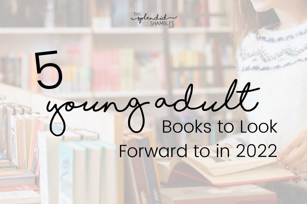 Woman holding a book, propped up on a table of other books. There are books on shelves in the background. The text reads: 5 young adult books to look forward to in 2022. Read the full article on This Splendid Shambles.