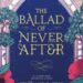 The Ballard of Never After by Stephanie Garber Book Cover
