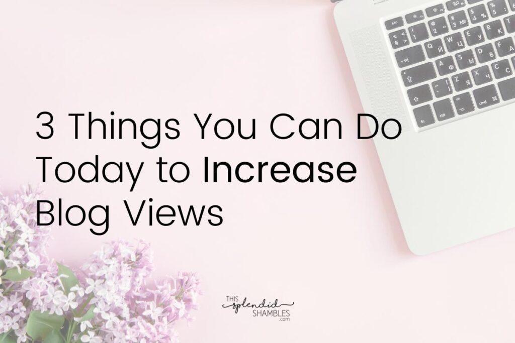 3 Things You Can Do Today to Increase Blog Views