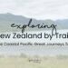 "Exploring New Zealand by Train" written in text over the top of an image of New Zealand's southern east cost.