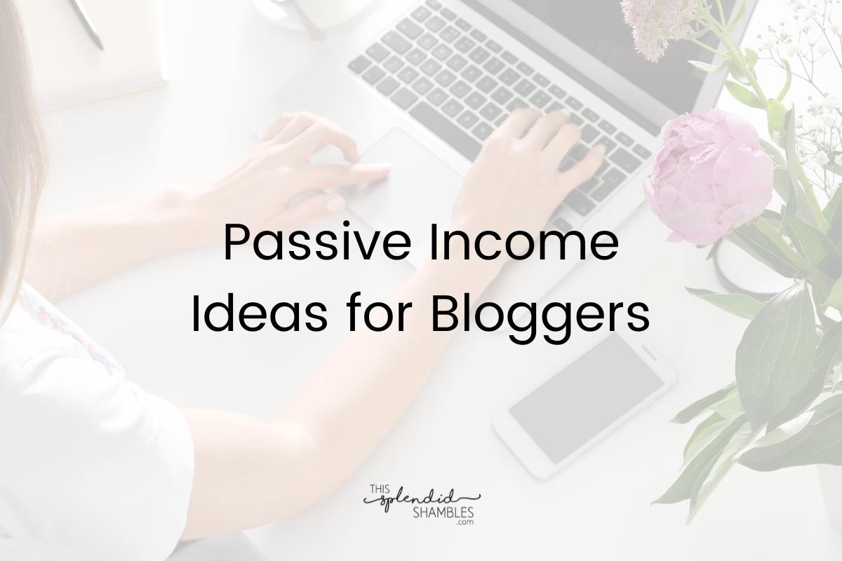 Laptop on a white table, with a women's hands poised over the keyboard. Pink flowers are in a vase to the right of the image, with a phone on the desk, too. 'Passive income ideas for bloggers' written on top in black.