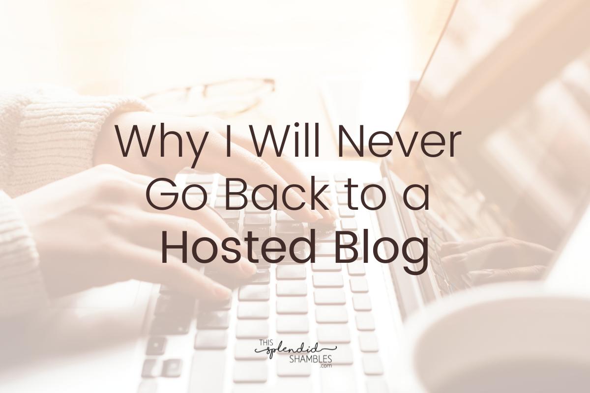 Woman's hands typing on a laptop, coffee cup in foreground, with the words 'Why I will never go back to a Hosted Blog' on top. 