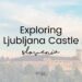 'Exploring Ljubljana Castle Slovenia' written over an image of the castle