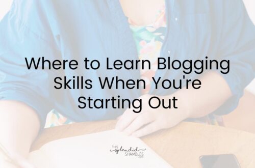 'Where to learn blogging skills when you're starting out' written over the top of a Anjali at This Splendid Shambles writing in a notebook.