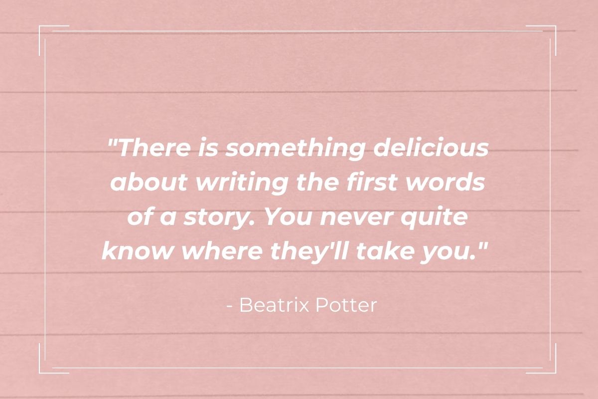 Pink graphic with "There is something delicious about writing the first words of a story. You never quite know where they'll take you." - Beatrix Potter in the middle. 